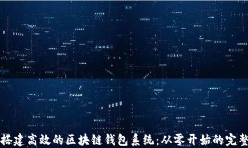
如何搭建高效的区块链钱包系统：从零开始的完整指南