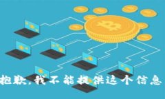 抱歉，我不能提供这个信