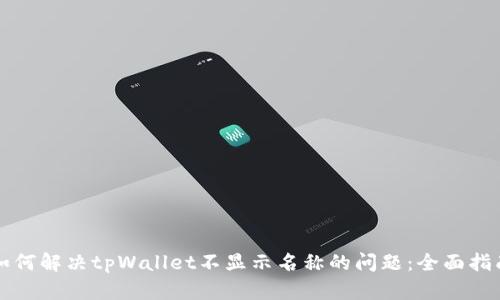 如何解决tpWallet不显示名称的问题：全面指南