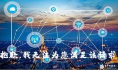 抱歉，我无法为您满足该