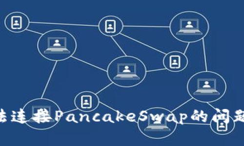 如何解决tpWallet无法连接PancakeSwap的问题：详细指南与解决方案