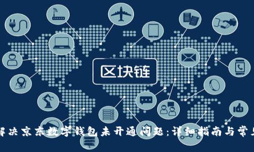 如何解决京东数字钱包未开通问题：详细指南与常见问答