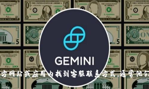 抱歉，我无法提供具体的客服电话或个人联系方式。不过，您可以在数字钱包的官方网站或应用内找到客服联系方式，通常他们会在“帮助中心”或“联系我们”部分提供相关信息。如果有其他问题，欢迎您询问！