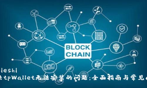 bieshi/bieshi
如何解决tpWallet无法安装的问题：全面指南与常见问题解答