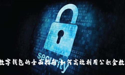 公积金数字钱包的全面指南：如何高效利用公积金数字钱包？