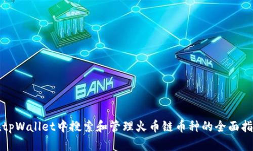 在tpWallet中搜索和管理火币链币种的全面指南
