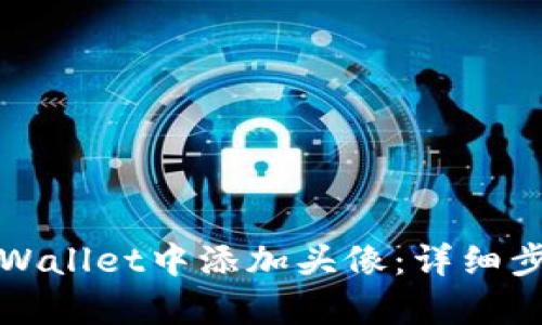 如何在tpWallet中添加头像：详细步骤与技巧