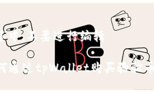 位于此标签中，不要进行编辑  

Title: 如何通过tpWallet购买骆驼币：完全指南