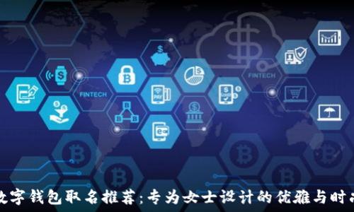   
数字钱包取名推荐：专为女士设计的优雅与时尚