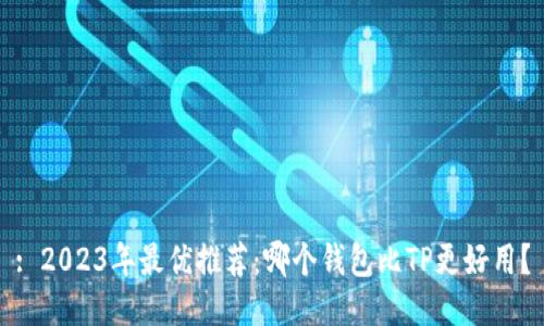 : 2023年最优推荐：哪个钱包比TP更好用？