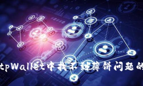 如何解决tpWallet中找不到薄饼问题的终极指南
