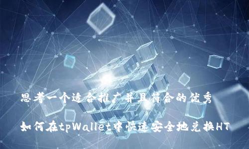 思考一个适合推广并且符合的优秀

如何在tpWallet中快速安全地兑换HT