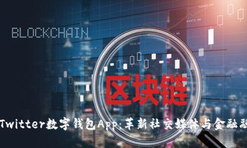 深入探索Twitter数字钱包App：革新社交媒体与金融融合的未来