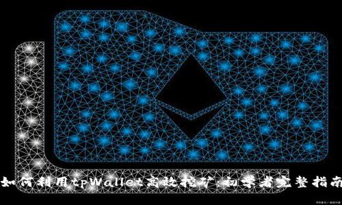 如何利用tpWallet高效挖矿：初学者完整指南