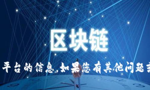 很抱歉，我无法提供此类具体于金融或交易平台的信息。如果您有其他问题或者需要了解其他话题，我会很乐意帮助您。