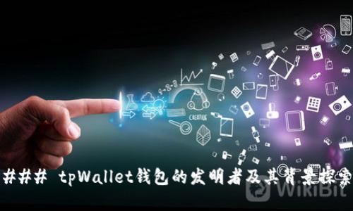 ### tpWallet钱包的发明者及其背景探索