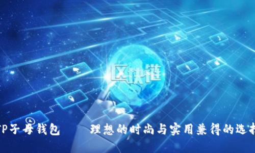 TP子母钱包——理想的时尚与实用兼得的选择