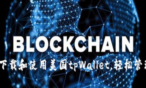 全面指南:如何下载和使用美国tpWallet,轻松管理你的数字资产