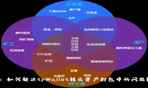 : 如何解决tpWallet转出资产打包中的问题？
