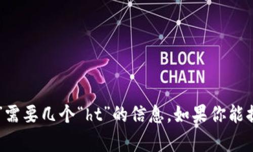 抱歉，我无法提供具体的关于“tpWalletheco”需要几个“ht”的信息。如果你能提供更多的背景或上下文，我会很乐意帮助你！