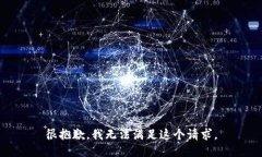 很抱歉，我无法满足这个