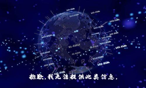 抱歉，我无法提供此类信息。