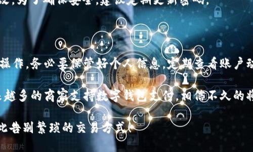 如何快速开通华为数字钱包支付？掌握这些步骤轻松完成！

华为数字钱包,开通方法,手机支付,数字支付/guanjianci

一、华为数字钱包的概述

在数字化浪潮的推动下，电子钱包逐渐成为人们生活中不可或缺的一部分。华为作为全球领先的科技公司，推出了华为数字钱包。这个工具不仅提高了支付效率，还为用户提供了安全便捷的消费体验。

华为数字钱包支持多种支付方式，包括线下扫码支付、网上购物支付，以及各种理财服务。它集成了华为的多项技术，如人脸识别和指纹识别，确保用户的交易安全。

二、开通华为数字钱包支付的准备工作

在您决定开通华为数字钱包之前，首先需要确保一些基本准备。以下是您需要的条件：

ul
  listrong一部支持华为钱包的手机：/strong确保您的手机是华为品牌，且已安装最新的系统版本。/li
  listrong网络连接：/strong您需要在稳定的网络环境下操作，建议使用Wi-Fi连接。/li
  listrong华为账户：/strong如未注册华为账户，请提前创建一个。您可以在手机的设置中找到相关选项。/li
/ul

三、具体开通步骤详解

以下是开通华为数字钱包支付的具体步骤，确保按照顺序完成操作：

h4步骤一：打开华为钱包应用/h4

首先，您需要在手机上找到并打开“华为钱包”应用。如果您的手机上没有此应用，可以在应用市场下载并安装。

h4步骤二：登录华为账户/h4

一旦打开应用，系统会提示您登录华为账户。在输入您的账号和密码后，点击登录。

h4步骤三：进行身份验证/h4

出于安全考虑，华为会要求您进行身份验证。这可以通过短信验证码、人脸识别或指纹识别等方式完成。请根据系统提示进行操作。

h4步骤四：绑定支付方式/h4

成功登录后，您将看到一个“添加支付方式”的选项。点击该选项，根据提示输入您的银行卡信息，信用卡或者其他支付账号。请确保您输入的信息准确无误。

h4步骤五：设置支付密码/h4

为了提高安全性，您需要设置一个支付密码。这个密码在您进行支付时需要使用。建议选择一个不易被他人猜到的密码，并记住它。

h4步骤六：完成开通/h4

按照系统的指示完成所有步骤后，您的华为数字钱包支付功能就开通成功了！您可以在应用中查看绑定的支付方式，也可以进行首次支付体验。

四、华为数字钱包的特色功能

开通华为数字钱包后，您将体验到许多独特而实用的功能。下面是一些主要功能的介绍：

h41. 多元化支付方式/h4

华为数字钱包支持多种支付方式，包括银行卡、信用卡、电子钱包等。您可以根据需求选择最适合的支付方式。

h42. 安全性高/h4

得益于华为的先进技术，华为数字钱包提供了高水平的安全保护。无论是交易时还是个人信息管理，用户的信息都得到了全面保护。人脸识别和指纹识别等多重验证方式有效降低了风险。

h43. 实时交易通知/h4

每当您进行交易时，华为数字钱包将及时发送通知。这有助于用户即时了解支出情况，保障资金安全。

h44. 资金管理/h4

华为数字钱包不仅支持支付功能，还有理财管理工具。用户可以通过该应用查看自己的消费记录和余额，合理管理每一笔资金。

五、华为数字钱包的使用场景

华为数字钱包可以广泛应用于多个场景，包括但不限于：

ul
  listrong日常消费：/strong无论是在超市购物、餐厅用餐，还是在线上购物，华为数字钱包都能实现快速付款，大大节省时间。/li
  listrong生活服务：/strong您可以使用华为钱包支付水电费、交通费等一系列生活服务费用，方便迅速。/li
  listrong转账功能：/strong华为数字钱包支持用户之间的快速转账，方便朋友或家人之间的资金往来。/li
/ul

六、问题解决与常见疑问

h41. 如果遇到支付失败怎么办？/h4

支付失败一般可能由于网络不稳定、银行卡信息错误或账户余额不足等原因。建议您先检查网络情况，再确认相关信息。如果问题依旧，请联系华为客服进行咨询。

h42. 如何修改支付密码？/h4

您可以在华为钱包应用内的设置中找到“修改支付密码”选项，按提示进行修改。为了确保安全，建议定期更新密码。

七、总结

华为数字钱包支付的开通过程相对简单，当然在使用过程中也需要注意安全操作。务必要保管好个人信息，定期查看账户动态。

借助华为这一智能科技产品，您将体验到无现金时代的便捷与高效。随着越来越多的商家支持数字钱包支付，相信不久的将来，您的生活会变得更加轻松和便捷。

现在就跟随我们的步骤，开通您的华为数字钱包吧！体验流畅的支付过程，从此告别繁琐的交易方式！

