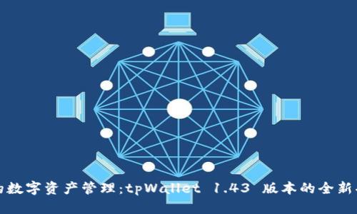 提升你的数字资产管理：tpWallet 1.43 版本的全新功能解析