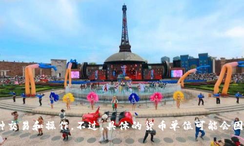 tpWallet的货币单位通常是TP（Token Point）。这个单位一般用于在tpWallet平台上进行各种交易和操作。不过，具体的货币单位可能会因平台版本或更新而有所不同，所以最好查看tpWallet的官方网站或相关文档以获取最新信息。