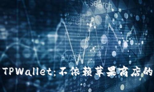 如何轻松下载TPWallet：不依赖苹果商店的完美解决方案