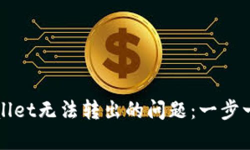 如何解决tpWallet无法转出的问题：一步一步的解决方案