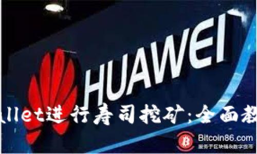 如何使用tpWallet进行寿司挖矿：全面教程与实用技巧