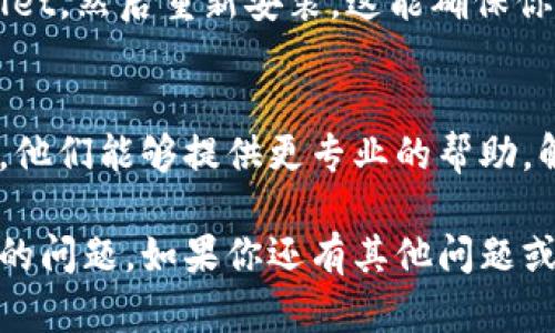 如果你遇到 tpWallet 一直加载中（Loading）的问题，可以尝试以下几个步骤来解决这个问题：

检查网络连接
首先，确保你的设备连接到稳定的网络。如果网络信号不稳定，可能会导致钱包加载缓慢或者无法加载。

重启应用
尝试关闭 tpWallet 应用，然后重新打开。有时候，简单的重启应用就能解决临时的加载问题。

更新应用程序
确保你的 tpWallet 是最新版本。访问应用商店，检查是否有可用的更新。如果有，尽快下载并安装最新版本。

清除缓存
在设备的设置中查找应用管理，找到 tpWallet，清除应用缓存。有时候，缓存过多会影响应用性能。

检查服务器状态
tpWallet 的服务器可能会出现临时故障。你可以访问其官方网站或社交媒体，查看是否有公告提到服务器维护或故障信息。

重装应用程序
如果以上方法都没有解决问题，可以考虑卸载 tpWallet，然后重新安装。这能确保你所有的数据都是干净的，避免因老旧文件导致的问题。

联系客户支持
如果问题依旧存在，建议联系 tpWallet 的客户支持。他们能够提供更专业的帮助，解决你的困扰。

通过以上步骤，通常可以解决 tpWallet 一直加载中的问题。如果你还有其他问题或需要进一步的帮助，请随时询问。