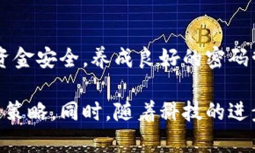 将钱包加密码是保护个人财产安全的重要步骤。下面，我将详细介绍如何为各种类型的钱包设置密码，这包括数字钱包和实物钱包。

一、数字钱包的密码设置

数字钱包是如今使用最广泛的类型之一。无论是使用手机应用程序，还是电脑上的软件，设置密码都是保护资金安全的重要措施。

h41. 下载并安装数字钱包软件/h4

首先，您需要选择一个信誉良好的数字钱包软件。例如，常用的数字钱包包括Coinbase、Blockchain.info等。您可以到官方网站进行下载。

h42. 创建账户并设置密码/h4

在安装过程中，您需要创建一个账户。这一步骤通常需要您输入一些基本信息。特别注意，在设置密码时，确保它包含字母、数字和符号的组合。这样可以提高账户的安全性。

h43. 启用双重身份验证/h4

除了设置主密码，建议启用双重身份验证。这意味着每次登录时，除了输入密码，您还需要输入发送到手机或邮箱的验证码。这一额外步骤可以有效防止未经授权的访问。

h44. 定期更新密码/h4

为了进一步提高安全性，建议您定期更换密码。每隔几个月，您可以选择一个新的强密码。同时，避免使用容易猜测的密码，比如生日或简单的字母序列。

二、实物钱包的密码设置

实物钱包通常是指用于存放现金和信用卡的钱包。虽然它们不需要数字密码，但也可以通过其他方式提升安全性。

h41. 选择具备锁扣的钱包/h4

市面上有很多钱包设计有隐蔽的锁扣或拉链。这种设计可以防止钱包意外打开。此外，您可以考虑选择二合一的钱包，将现金与卡片分开存放。

h42. 对于大额现金采用隐秘存放/h4

如果您携带大量现金，考虑将其藏在不易察觉的地方。例如，可以使用内衬口袋或使用带有隐藏夹层的钱包。

h43. 使用密码保护的应用程序记录密码/h4

在一些情况下，您可能需要记录密码。建议使用密码管理应用程序，这些应用通常具备加密功能，可以有效保护您的密码信息。

三、钱包密码健康管理

设置了密码后，您还需养成良好的密码管理习惯，确保安全性更上一层楼。

h41. 不要重复使用密码/h4

每个账户都应使用不同的密码。如果同一个密码被多个账户使用，当一个账户被攻破时，其他账户也会面临风险。

h42. 考虑使用密码管理工具/h4

市场上有很多密码管理工具，如LastPass或Dashlane，能够帮助您生成强密码并存储密码信息。这些工具简化了密码管理，使您无需记住每个密码。

h43. 识别钓鱼攻击/h4

许多黑客利用钓鱼攻击获取用户密码。请务必检查链接和发送邮件的发件人，确保是正规的金融机构，切勿轻易输入个人信息。

四、总结

无论您使用哪种钱包，设置密码都至关重要。通过上述步骤，您可以有效保护您的资金安全。养成良好的密码管理习惯，可以进一步提升安全性。记住，安全不是一次性的，而是一个持续的过程。

以上内容只是一个大致指南，如需了解更详细的信息，建议查阅相关的安全实践和策略。同时，随着科技的进步，钱包安全措施也在不断发展，保持对新技术的关注也是确保安全的有效方法。