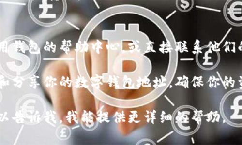 数字钱包地址通常可以在你使用的数字钱包应用或平台中找到。以下是一些常见方法来查看你的数字钱包地址：

### 1. 在钱包应用中查看
大多数数字钱包应用（如 Coinbase、MetaMask、Trust Wallet 等）都提供一个简洁的界面，你可以在这里查看和管理你的加密资产。

- 打开你的数字钱包应用。
- 登录你的账户，如果需要的话。
- 在主页或“钱包”部分，通常会显示你的钱包地址。有些应用可能会用“接收”或“收款”按钮来显示你的钱包地址。

### 2. 使用区块链浏览器
如果你知道你的钱包使用的是哪个区块链，你也可以使用区块链浏览器（如 Etherscan、Blockchain.com 等）来查找你的钱包地址。

- 输入你的钱包地址（如果你知道）在搜索框中，浏览器将显示该地址的交易历史和余额。
  
### 3. 通过二维码查看
很多数字钱包应用提供二维码功能，你可以通过扫描二维码来快速找到你的钱包地址。

- 在钱包的“接收”或“收款”选项中，通常可以看到二维码。
- 可直接将此二维码分享给其他人，让他们向你的地址转账。

### 4. 联系客服或查阅帮助中心
如果你仍然无法找到你的钱包地址，可以查看所用钱包的帮助中心，或直接联系他们的客服获取支持。

无论采用哪种方法，请确保在安全的环境下检查和分享你的数字钱包地址，确保你的资产安全。

如果你有特定的应用或钱包想了解更多信息，可以告诉我，我能提供更详细的帮助。