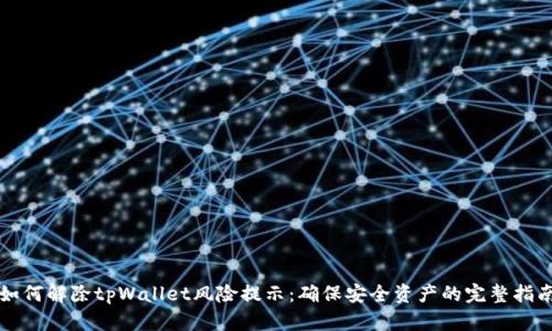 如何解除tpWallet风险提示：确保安全资产的完整指南