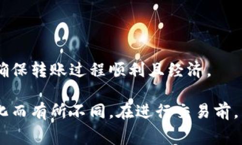 在使用tpWallet进行波场链（Tron）转账至USDT（Tether）时，会产生一定的手续费。这些手续费包括网络手续费和可能的充值提现费用。以下是一些相关的具体信息：

1. **网络手续费**：
   - Tron网络的转账手续费相对较低，但仍存在。每次转账会根据当时的网络状态而有所波动。通常情况下，转账的手续费会以TRX（波场币）形式收取。
   
2. **手续费结构**：
   - 使用tpWallet时，通常会显示出每笔交易的具体手续费。你可以在进行转账操作前查看手续费的详细信息。
   - 有时，用户可能在某些特殊活动中享受到较低的手续费，这取决于tpWallet的促销政策。

3. **充值提现费用**：
   - 如果你是从其他平台或钱包充值到tpWallet，或者从tpWallet提现到其他钱包，可能会存在额外的费用。
   - 每个平台的费用结构可能不同，因此建议用户在操作前查看具体平台的费率说明。

4. **如何减少手续费**：
   - 某些情况下，选择较少使用的转账时间，比如网络繁忙时以外的时间，可能会帮助减少手续费。
   - 也可以关注tpWallet的活动，参加相关的优惠活动。

### 小贴士：
在进行任何转账之前，建议用户仔细检查当前网络状态和手续费，以确保转账过程顺利且经济。

请注意，以上信息基于当前可用的数据，实际手续费可能会因市场变化而有所不同。在进行交易前，查看tpWallet的官方信息以获取最新的手续费说明始终是明智之举。