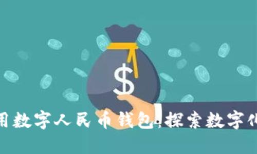 外国人如何使用数字人民币钱包：探索数字化支付的新机遇