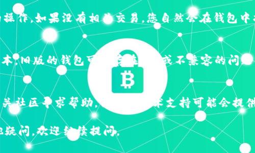 如果您在tpWallet中没有找到USDT（泰达币），可能有以下几种原因：

1. 钱包支持的币种
首先，请确认tpWallet是否支持USDT。不同的钱包可能支持不同的数字货币。如果tpWallet不支持USDT，您将无法在钱包中找到它。

2. 选择正确的区块链网络
USDT有多个版本，包括基于Ethereum（ERC-20）、Tron（TRC-20）和其他区块链的USDT。如果您选择的网络不正确，可能会导致看不到您的USDT。请确认您在tpWallet中切换到正确的网络。

3. 检查余额更新
有时候，钱包的余额可能没有及时更新。您可以尝试刷新钱包界面，或者退出重登录钱包，看看USDT是否会出现。

4. 确认地址和交易历史
确保您使用的地址正确，并且您的交易历史中确实有接收或存入USDT的操作。如果没有相关交易，您自然会在钱包中找不到 USDT。

5. 钱包版本和更新
邮票版的tpWallet可能存在某些问题。请确保您的钱包应用是最新的版本。旧版的钱包可能存在bug或不兼容的问题，更新后可能解决显示的问题。

6. 客服和社区支持
如果以上所有方法都无法解决问题，建议联系tpWallet的客服或访问相关社区寻求帮助。他们的技术支持可能会提供更专业的指导。

希望以上信息能帮助您解决tpWallet中没有USDT的问题！如果您有其他疑问，欢迎继续提问。