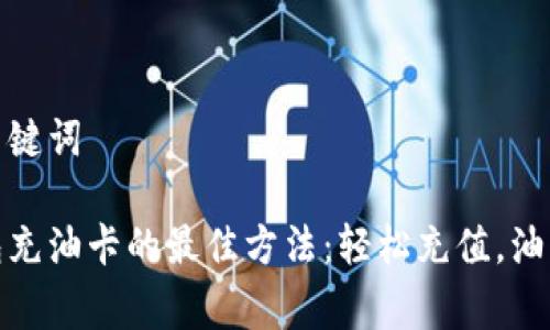 思考和关键词

数字钱包充油卡的最佳方法：轻松充值，油费轻松省