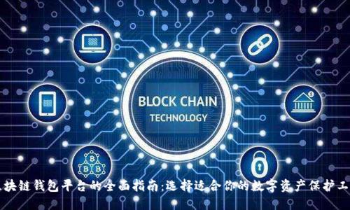 区块链钱包平台的全面指南：选择适合你的数字资产保护工具