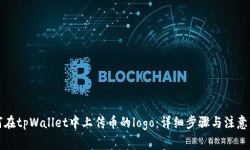 如何在tpWallet中上传币的logo：详细步骤与注意事项