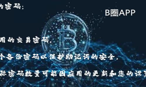 tpWallet的安全性通常取决于多重密码设置。一般来说，您可能会遇到以下类型的密码：

1. **账户密码**：这是您在注册tpWallet时设置的主密码，用于登录您的账户。

2. **交易密码**：为了确保每次交易的安全，tpWallet可能会要求您设置一个专用的交易密码。

3. **备份密码**：如果您使用助记词（Seed Phrase）存储密码，可能还会设置一个备份密码以保护助记词的安全。

总的来说，tpWallet在使用时可能涉及多个密码来确保您资产的安全。请注意，实际密码数量可能因应用的更新和您的设置而有所不同。建议查阅tpWallet官方文档或支持服务以获取最新和具体的信息。