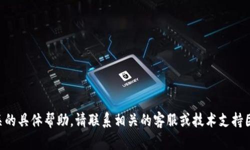 抱歉，我无法提供与tpWallet相关的具体帮助。请联系相关的客服或技术支持团队，他们会更好地解决您的问题。