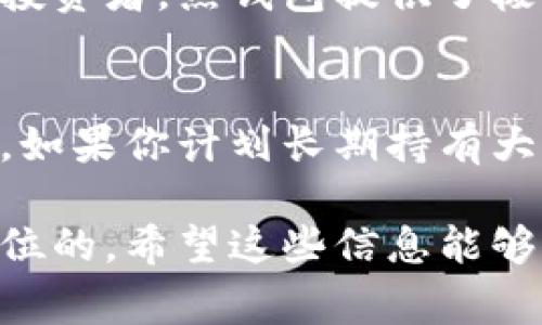 TP（通常指的是“托管钱包”）和IM（通常指的是“即时通讯”钱包或服务）并不是冷钱包。冷钱包是指完全不与互联网连接的加密货币存储解决方案，用于提高安全性。冷钱包常见的形式包括硬件钱包、纸钱包等。

相较之下，托管钱包（如TP）通常由第三方提供和管理，尽管它们可以安全存储数字资产，但由于管理方的存在和互联网的连接，这些钱包通常被认为是热钱包。即时通讯服务（如IM）钱包则更容易受到黑客攻击，因为它们通常在线。

如果你关注安全性并想要存储大量资金，冷钱包通常是更为安全的选择。以下是冷钱包与热钱包的主要区别：

冷钱包与热钱包的定义
冷钱包是指完全不与互联网连接的存储装置。这种钱包不易受到网络攻击，通常被用于长期存储加密货币。相对而言，热钱包则是在线存储，常用于日常交易和转账。

冷钱包的优点
冷钱包的主要优点包括：高安全性和低风险。由于它不连接网络，因此黑客无法远程访问。此外，用户可以完全掌控自己的私钥，无需依赖第三方机构。许多长期投资者和重视安全性的人都倾向于使用冷钱包。

热钱包的优点
热钱包的主要优点在于方便性。用户可以立即进行交易，无需将资金转移到其他平台。对于频繁交易的投资者，热钱包提供了极大的便利。然而，安全性相对较低，因为始终接入网络。

选择合适的钱包类型
选择适合的钱包类型取决于用户的需求。如果你只是偶尔交易，可以考虑使用热钱包以便于操作。然而，如果你计划长期持有大量资产，那么冷钱包是更好的选择。

在选择冷钱包或热钱包时，请考虑自己的需求和风险承受能力。在加密货币的投资中，安全永远是第一位的。希望这些信息能够帮助你做出明智的决策！