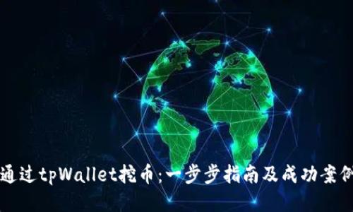 如何通过tpWallet挖币：一步步指南及成功案例分享