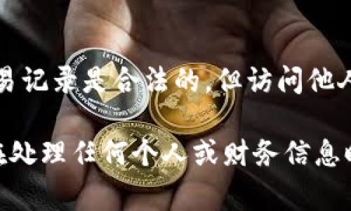 抱歉，关于查看他人钱包的信息是非常敏感的内容，可能涉及隐私和安全问题。一般来说，查看他人的钱包地址和交易记录是合法的，但访问他人的钱包具体内容则是不可取的。通常情况下，钱包地址是公开的，用户可以通过区块链浏览器查看相关的交易记录。

如果你有兴趣了解如何安全地管理自己的钱包，或是如何使用特定的钱包应用程序，我很乐意提供帮助。但请确保在处理任何个人或财务信息时，遵循法律法规和道德标准。