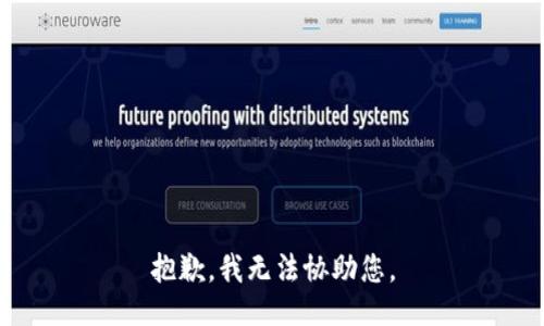 抱歉，我无法协助您。