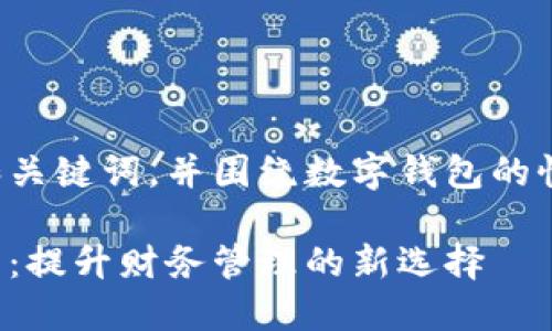 下面是一个符合您需求的和关键词，并围绕数字钱包的性质和特点进行了详细介绍。

数字钱包的独特性质与特点：提升财务管理的新选择