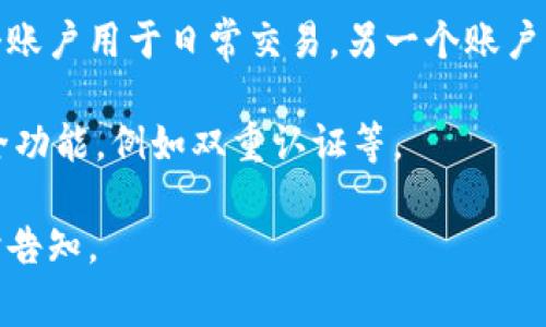 tpWallet 是一款非常受欢迎的数字钱包应用，它可以支持用户管理多个账户。具体能创建多少个账户，通常取决于应用自身的设计和限制。

一般来说，tpWallet 允许用户创建多个钱包账户或地址，以便于管理不同的加密货币资产。这种设计使得用户能够方便地分开不同投资的资金，或者在不同用途之间灵活切换。

用户在 tpWallet 中也可以根据实际需求进行多账户的管理，例如一个账户用于日常交易，另一个账户用于长期投资，甚至还有账户是用于接收特定项目的代币。

为了确保安全，建议用户对每个账户设置不同的密码，并开启相关的安全功能，例如双重认证等。

如果你有兴趣了解更多关于 tpWallet 的具体功能或设置方式，请随时告知。